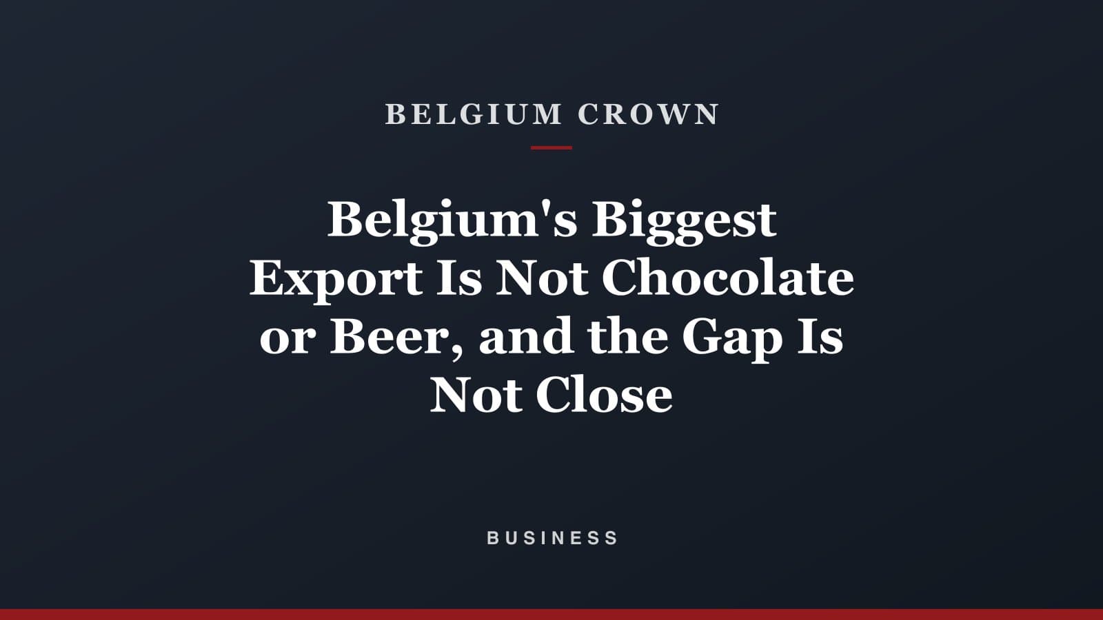 Belgium Crown title card for the business section, carrying the headline "Belgium's Biggest Export Is Not Chocolate or Beer, and the Gap Is Not Close" in white on a coloured field